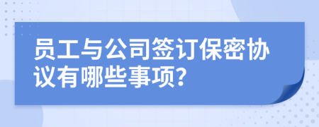 员工与公司签订保密协议有哪些事项？