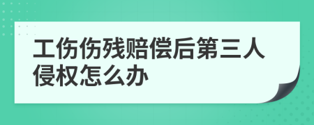 工伤伤残赔偿后第三人侵权怎么办