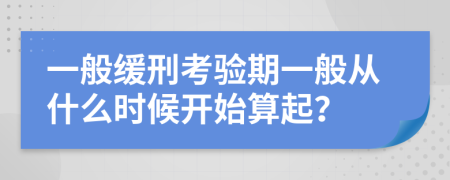 一般缓刑考验期一般从什么时候开始算起？