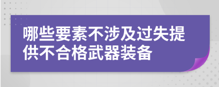 哪些要素不涉及过失提供不合格武器装备