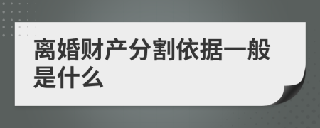 离婚财产分割依据一般是什么