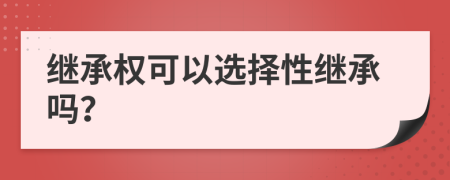 继承权可以选择性继承吗？
