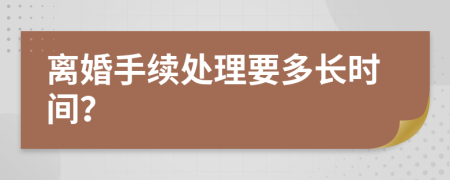 离婚手续处理要多长时间？