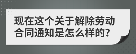 现在这个关于解除劳动合同通知是怎么样的？