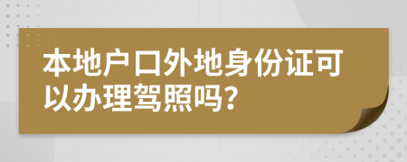 本地户口外地身份证可以办理驾照吗？