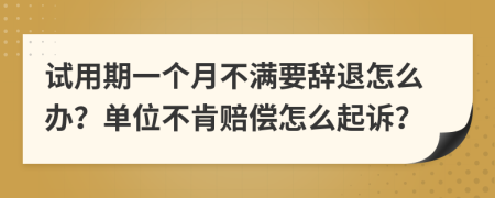 试用期一个月不满要辞退怎么办？单位不肯赔偿怎么起诉？