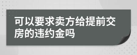 可以要求卖方给提前交房的违约金吗