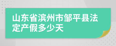 山东省滨州市邹平县法定产假多少天