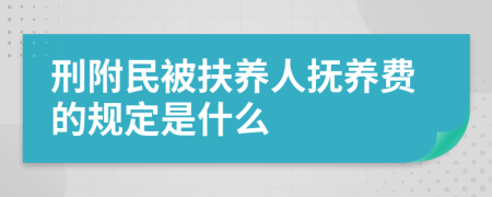 刑附民被扶养人抚养费的规定是什么