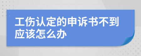 工伤认定的申诉书不到应该怎么办