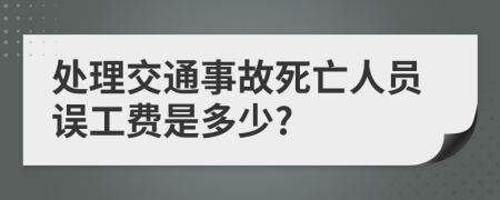 处理交通事故死亡人员误工费是多少?