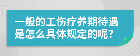 一般的工伤疗养期待遇是怎么具体规定的呢？