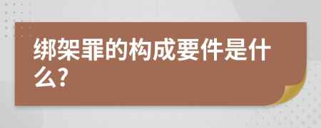 绑架罪的构成要件是什么?