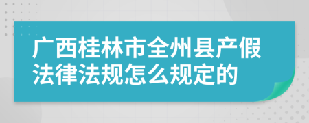 广西桂林市全州县产假法律法规怎么规定的
