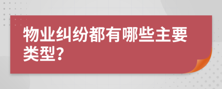 物业纠纷都有哪些主要类型？