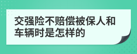 交强险不赔偿被保人和车辆时是怎样的