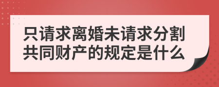 只请求离婚未请求分割共同财产的规定是什么