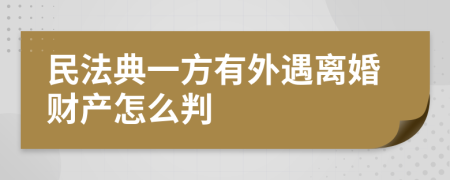 民法典一方有外遇离婚财产怎么判