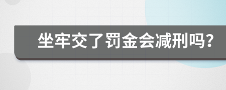 坐牢交了罚金会减刑吗？