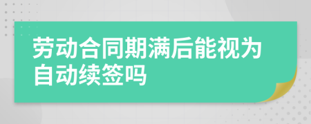 劳动合同期满后能视为自动续签吗