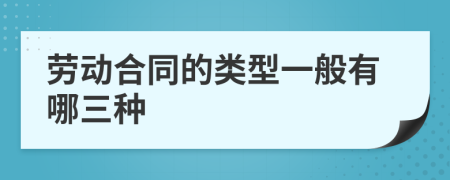 劳动合同的类型一般有哪三种