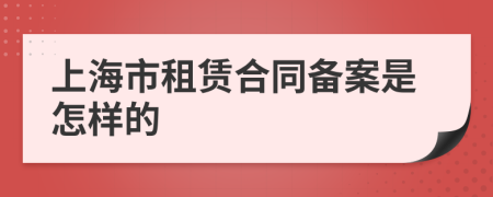 上海市租赁合同备案是怎样的