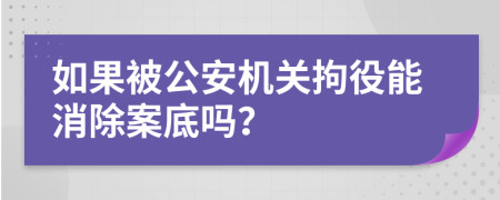 如果被公安机关拘役能消除案底吗？