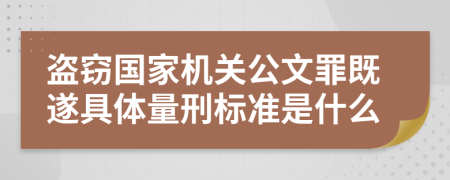 盗窃国家机关公文罪既遂具体量刑标准是什么