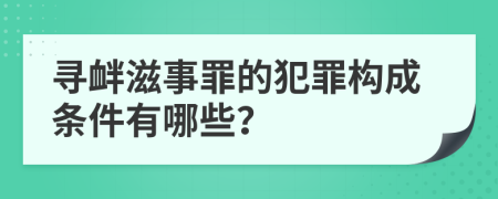 寻衅滋事罪的犯罪构成条件有哪些？