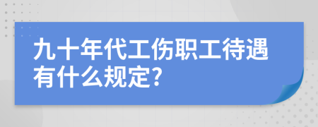 九十年代工伤职工待遇有什么规定?