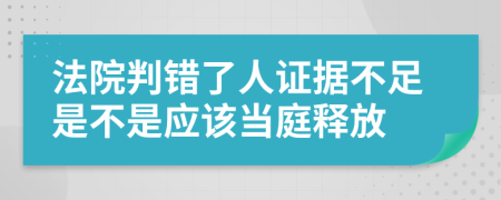 法院判错了人证据不足是不是应该当庭释放