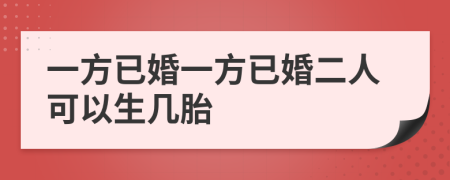 一方已婚一方已婚二人可以生几胎