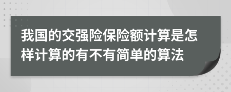 我国的交强险保险额计算是怎样计算的有不有简单的算法