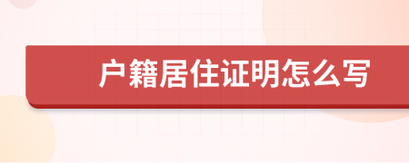 户籍居住证明怎么写