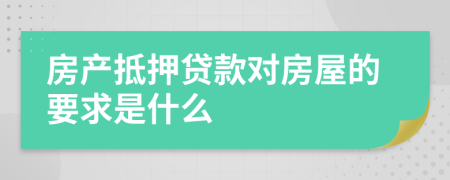 房产抵押贷款对房屋的要求是什么