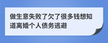 做生意失败了欠了很多钱想知道离婚个人债务逃避