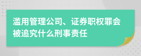 滥用管理公司、证券职权罪会被追究什么刑事责任