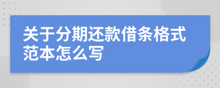 关于分期还款借条格式范本怎么写
