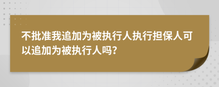 不批准我追加为被执行人执行担保人可以追加为被执行人吗？