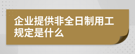 企业提供非全日制用工规定是什么