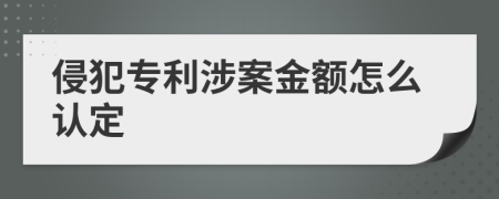 侵犯专利涉案金额怎么认定