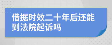 借据时效二十年后还能到法院起诉吗