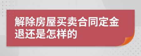 解除房屋买卖合同定金退还是怎样的