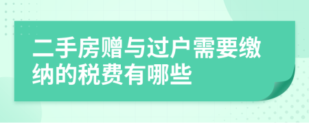 二手房赠与过户需要缴纳的税费有哪些