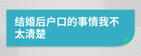 结婚后户口的事情我不太清楚