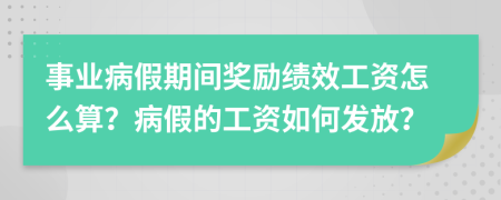 事业病假期间奖励绩效工资怎么算？病假的工资如何发放？