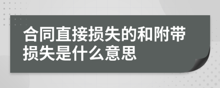 合同直接损失的和附带损失是什么意思