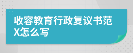 收容教育行政复议书范X怎么写