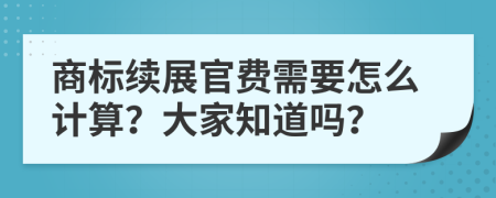 商标续展官费需要怎么计算？大家知道吗？