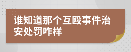 谁知道那个互殴事件治安处罚咋样